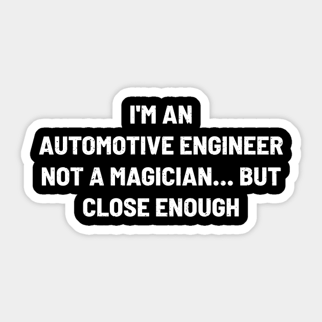 I'm an Automotive Engineer, Not a Magician... But Close Enough Sticker by trendynoize